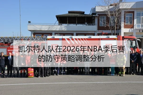 凯尔特人队在2026年NBA季后赛的防守策略调整分析
