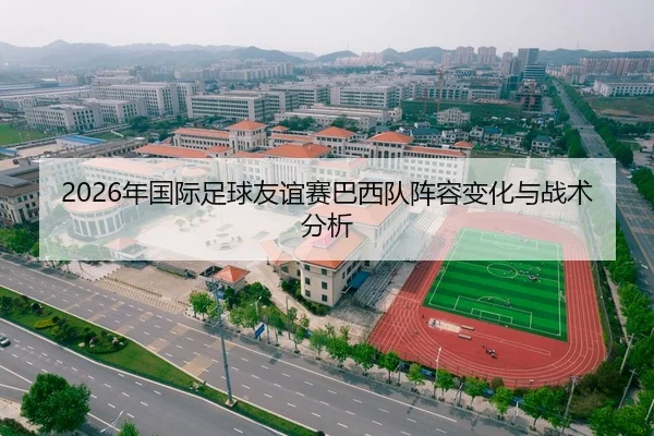 2026年国际足球友谊赛巴西队阵容变化与战术分析
