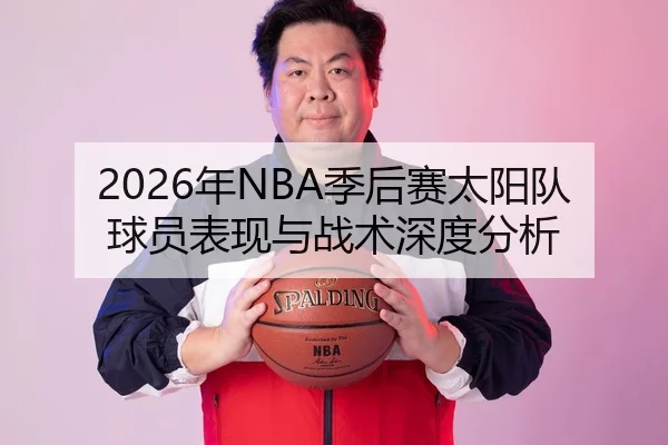 2026年NBA季后赛太阳队球员表现与战术深度分析